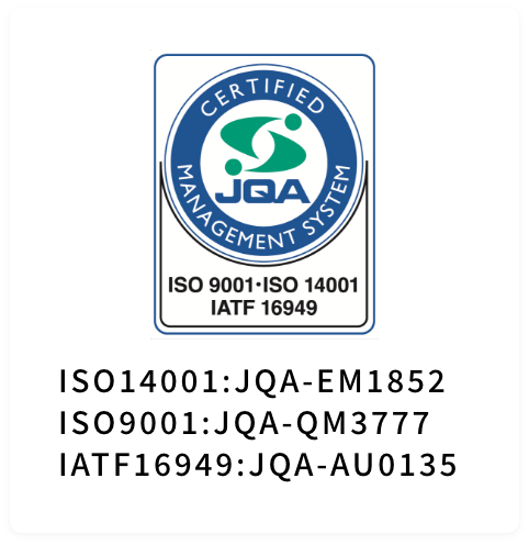 ISO14001:JQA-EM1852　ISO9001:JQA-QM3777　IATF16949:JQA-AU0135
